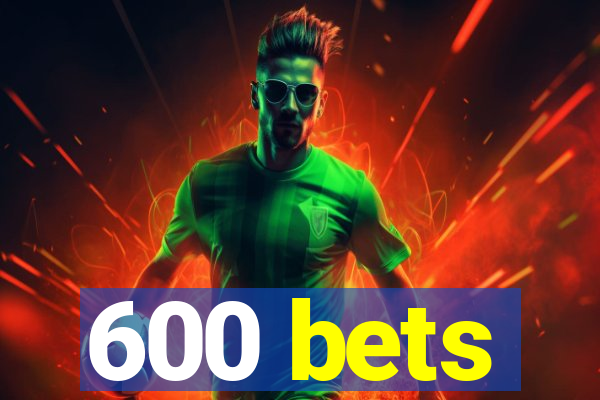 600 bets
